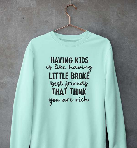 Having Kids Is Like Having Little Broke Friends  Sweat Shirt