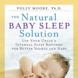 The Natural Baby Sleep Solution Use Your Childs Internal Sleep Rhythms for Better Nights and Naps by Polly Moore